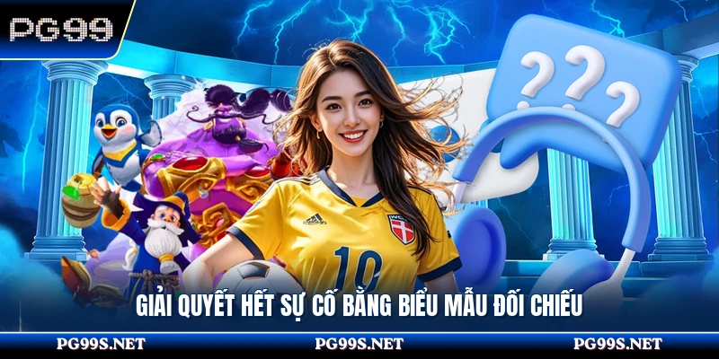 Giải quyết hết sự cố bằng biểu mẫu đối chiếu